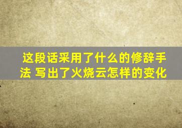 这段话采用了什么的修辞手法 写出了火烧云怎样的变化